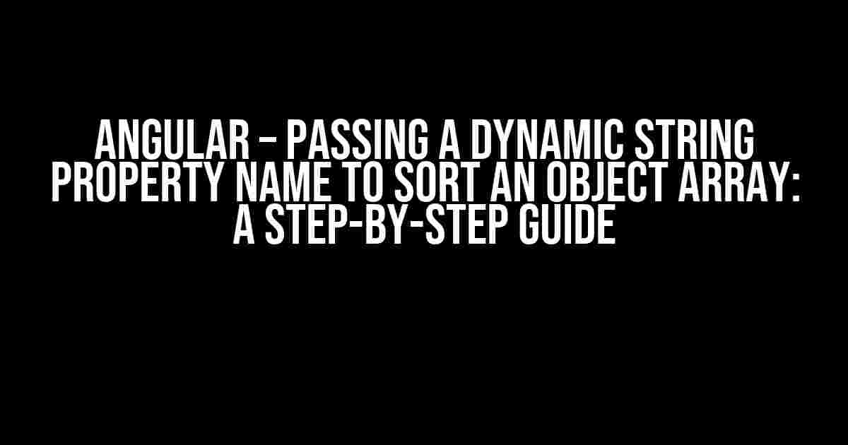 Angular – Passing a Dynamic String Property Name to Sort an Object Array: A Step-by-Step Guide