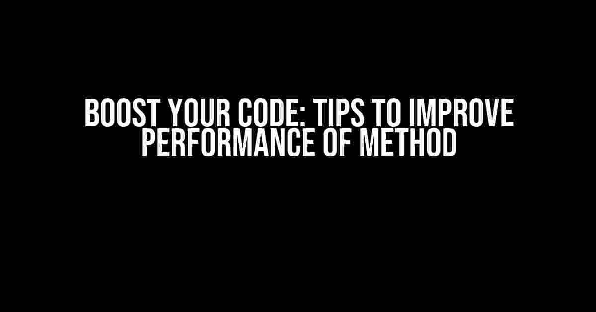 Boost Your Code: Tips to Improve Performance of Method