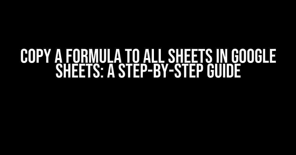 Copy a Formula to All Sheets in Google Sheets: A Step-by-Step Guide