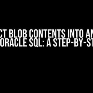 Extract Blob Contents into another table in Oracle SQL: A Step-by-Step Guide