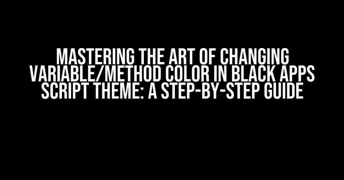 Mastering the Art of Changing Variable/Method Color in Black Apps Script Theme: A Step-by-Step Guide