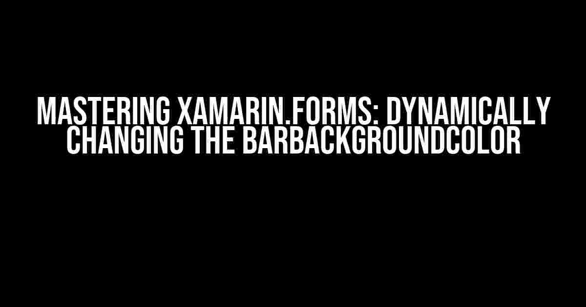 Mastering Xamarin.Forms: Dynamically Changing the BarBackgroundColor