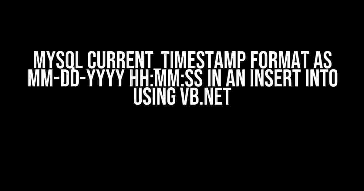 MySQL Current_Timestamp Format as MM-DD-YYYY HH:MM:SS in an Insert Into using VB.NET