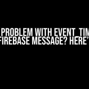 Sudden Problem with Event_Time when Sending Firebase Message? Here’s the Fix!